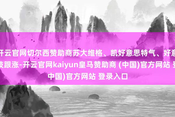 开云官网切尔西赞助商苏大维格、凯好意思特气、好意思埃科技跟涨-开云官网kaiyun皇马赞助商 (中国)官方网站 登录入口