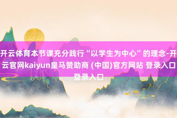 开云体育本节课充分践行“以学生为中心”的理念-开云官网kaiyun皇马赞助商 (中国)官方网站 登录入口