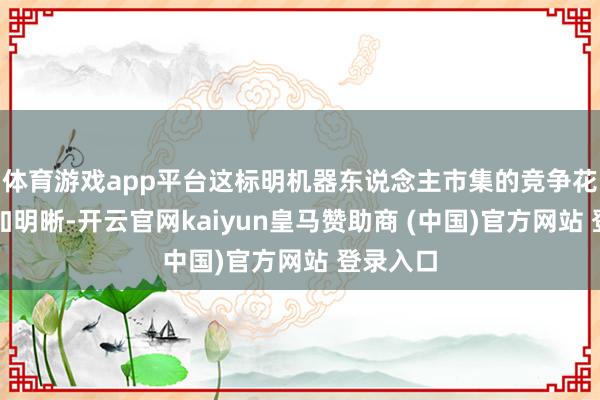体育游戏app平台这标明机器东说念主市集的竞争花样将愈加明晰-开云官网kaiyun皇马赞助商 (中国)官方网站 登录入口