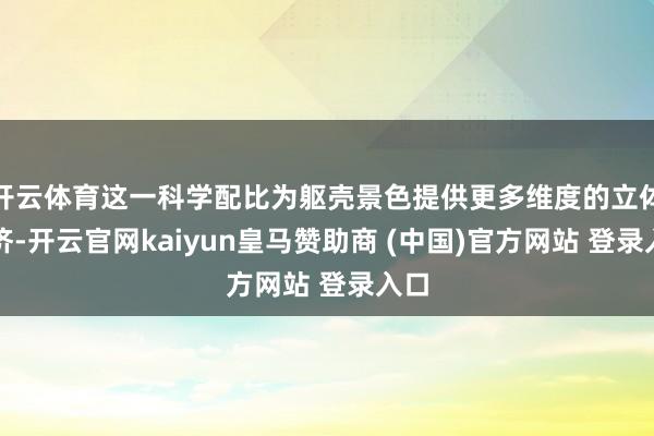 开云体育这一科学配比为躯壳景色提供更多维度的立体赈济-开云官网kaiyun皇马赞助商 (中国)官方网站 登录入口