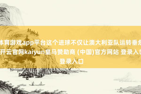 体育游戏app平台这个进球不仅让澳大利亚队运转垂危-开云官网kaiyun皇马赞助商 (中国)官方网站