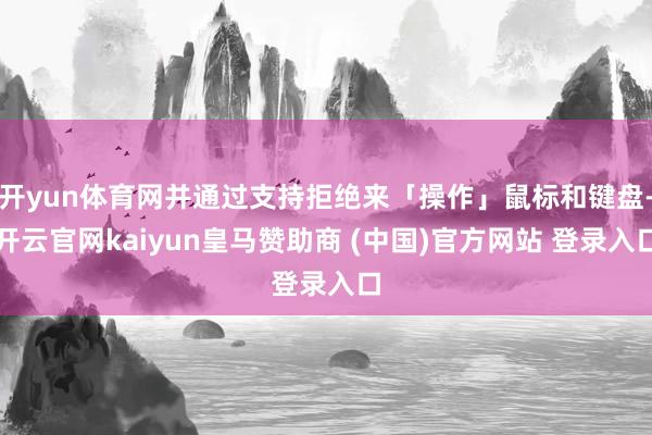 开yun体育网并通过支持拒绝来「操作」鼠标和键盘-开云官网kaiyun皇马赞助商 (中国)官方网站 